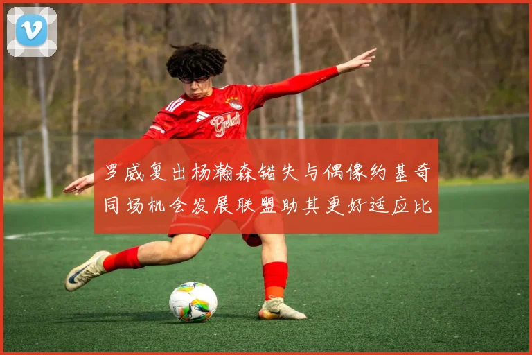 罗威复出杨瀚森错失与偶像约基奇同场机会发展联盟助其更好适应比赛节奏